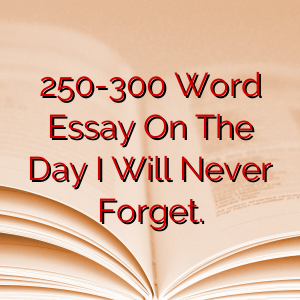 250-300 Word Essay On The Day I Will Never Forget.