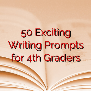 50 Exciting Writing Prompts for 4th Graders
