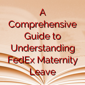 A Comprehensive Guide to Understanding FedEx Maternity Leave