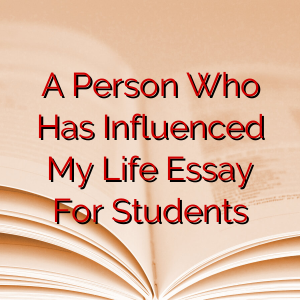 A Person Who Has Influenced My Life Essay For Students