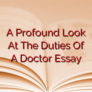 A Profound Look At The Duties Of A Doctor Essay