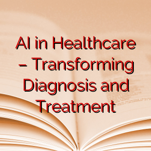 AI in Healthcare – Transforming Diagnosis and Treatment