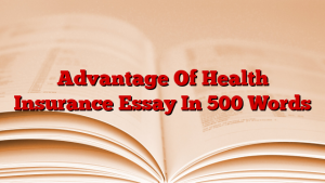 Advantage Of Health Insurance Essay In 500 Words