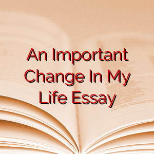 An Important Change In My Life Essay