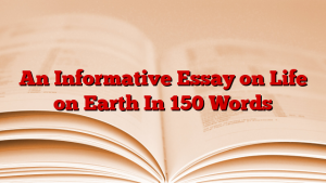 An Informative Essay on Life on Earth In 150 Words