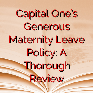 Capital One’s Generous Maternity Leave Policy: A Thorough Review