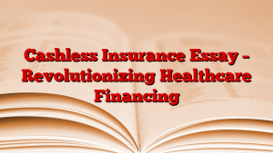 Cashless Insurance Essay – Revolutionizing Healthcare Financing