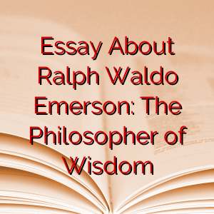 Essay About Ralph Waldo Emerson: The Philosopher of Wisdom