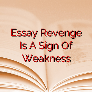 Essay Revenge Is A Sign Of Weakness