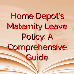 Home Depot’s Maternity Leave Policy: A Comprehensive Guide