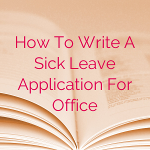 How-To-Write-A-Sick-Leave-Application-For-Office