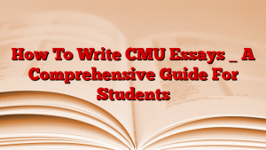 How To Write CMU Essays _ A Comprehensive Guide For Students