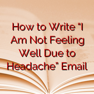 How to Write “I Am Not Feeling Well Due to Headache” Email