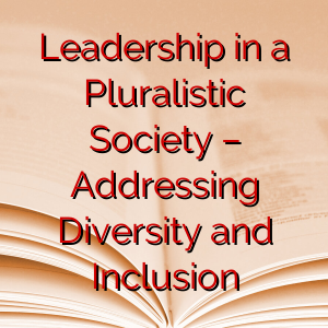 Leadership in a Pluralistic Society – Addressing Diversity and Inclusion