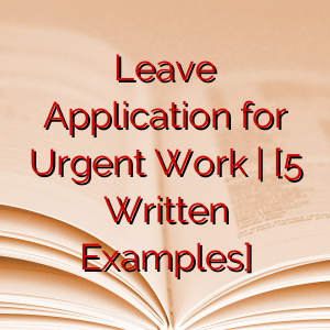 Leave Application for Urgent Work | [5 Written Examples]