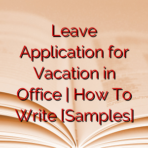 Leave Application for Vacation in Office | How To Write [Samples]