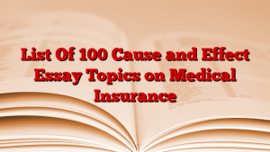List Of 100 Cause and Effect Essay Topics on Medical Insurance