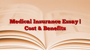 Medical Insurance Essay | Cost & Benefits