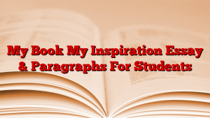 My Book My Inspiration Essay &  Paragraphs For Students
