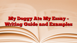 My Doggy Ate My Essay – Writing Guide and Examples