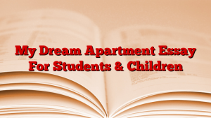My Dream Apartment Essay For Students & Children