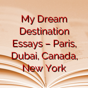 My Dream Destination Essays – Paris, Dubai, Canada, New York