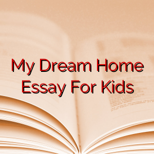 My Dream Home Essay For Kids