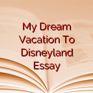 My Dream Vacation To Disneyland Essay