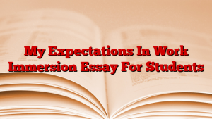 My Expectations In Work Immersion Essay For Students