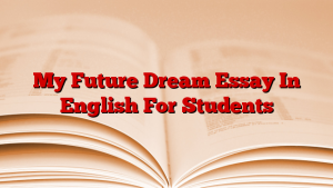 My Future Dream Essay In English For Students
