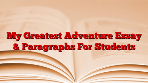 My Greatest Adventure Essay & Paragraphs For Students
