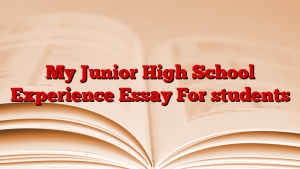 My Junior High School Experience Essay For students