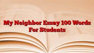 My Neighbor Essay 100 Words For Students
