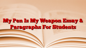 My Pen Is My Weapon Essay & Paragraphs For Students