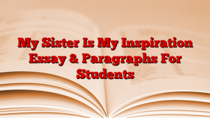 My Sister Is My Inspiration Essay & Paragraphs For Students