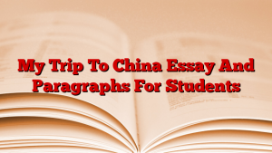 My Trip To China Essay And Paragraphs For Students