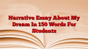 Narrative Essay About My Dream In 150 Words For Students
