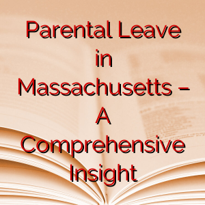Parental Leave in Massachusetts – A Comprehensive Insight