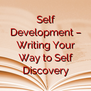 Self Development – Writing Your Way to Self Discovery