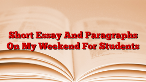 Short Essay And Paragraphs On My Weekend For Students