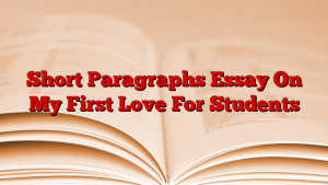 Short Paragraphs Essay On My First Love For Students