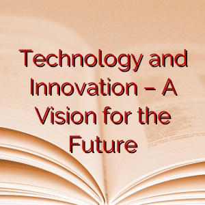 Technology and Innovation – A Vision for the Future