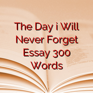 The Day i Will Never Forget Essay 300 Words