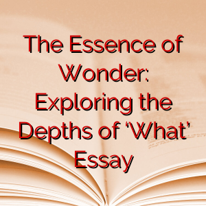 The Essence of Wonder: Exploring the Depths of ‘What’ Essay