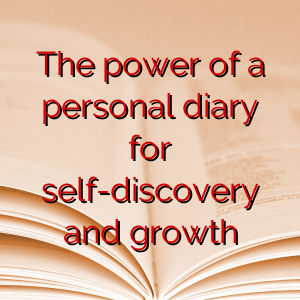 The power of a personal diary for self-discovery and growth