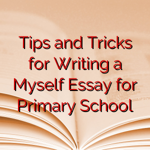 Tips and Tricks for Writing a Myself Essay for Primary School