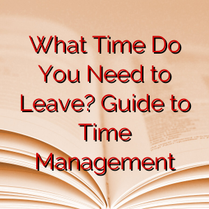 What Time Do You Need to Leave? Guide to Time Management