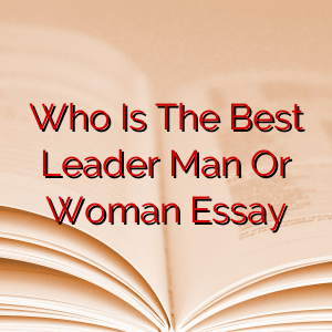 Who Is The Best Leader Man Or Woman Essay