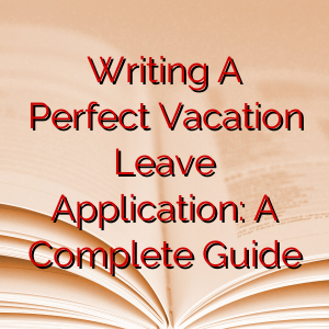 Writing A Perfect Vacation Leave Application: A Complete Guide