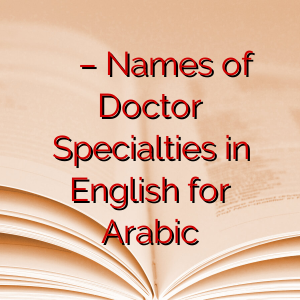 اسماء تخصصات الاطباء بالانجليزي – Names of Doctor Specialties in English for Arabic
